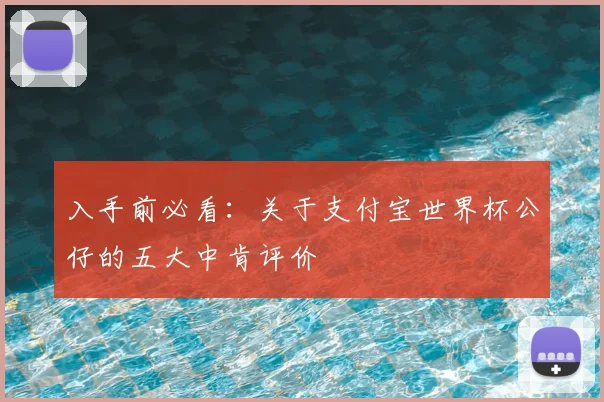入手前必看：关于支付宝世界杯公仔的五大中肯评价