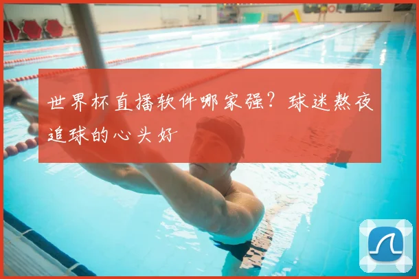 世界杯直播软件哪家强？球迷熬夜追球的心头好