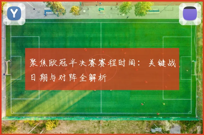 聚焦欧冠半决赛赛程时间：关键战日期与对阵全解析