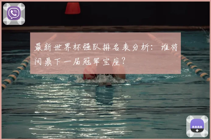 最新世界杯强队排名表分析：谁将问鼎下一届冠军宝座？